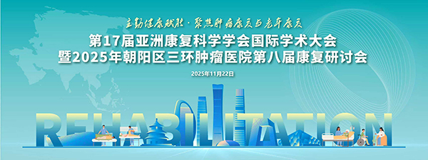 【会议预告】第17届亚洲康复科学学会国际学术大会暨2025年朝阳区三环肿瘤医院第八届康复研讨会（第一轮通知）
